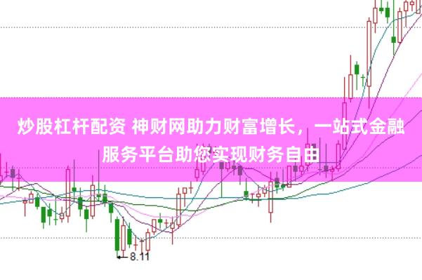 炒股杠杆配资 神财网助力财富增长，一站式金融服务平台助您实现财务自由