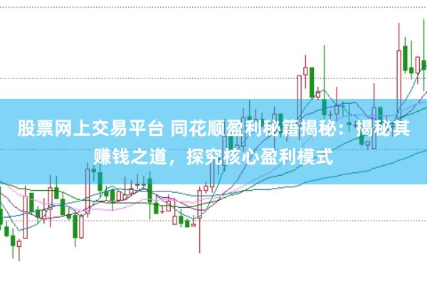 股票网上交易平台 同花顺盈利秘籍揭秘：揭秘其赚钱之道，探究核心盈利模式